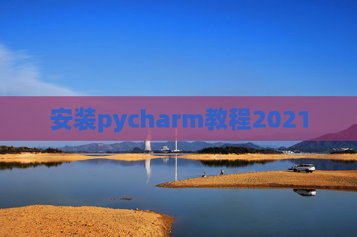 安装pycharm教程2021