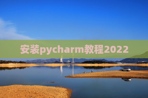 安装pycharm教程2022 安装pycharm教程2022